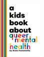 A colorful cover of "A Kids Book About Queer Mental Health" with bold, playful fonts and rainbow-striped spine.