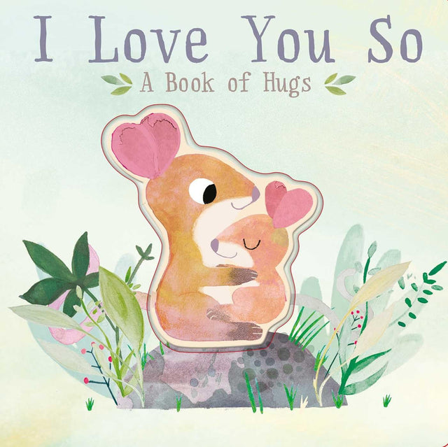 I Love You So book cover with cute illustrated baby and parent animals hugging among greenery.