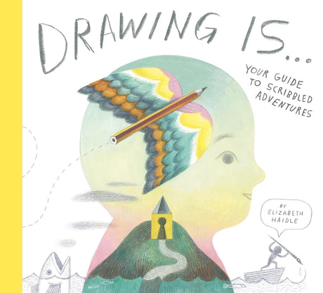 Drawing Is...Your Guide to Scribble Adventures cover with imaginative pencil and colorful winged illustration by Elizabeth Haidle.
