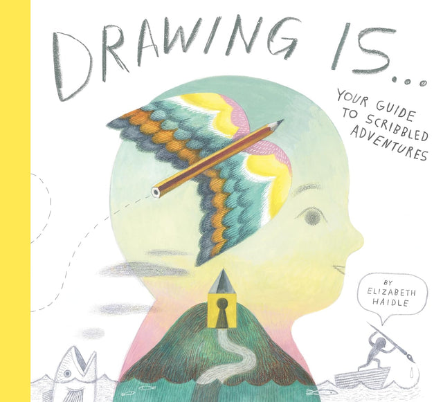 Drawing Is...Your Guide to Scribble Adventures cover with imaginative pencil and colorful winged illustration by Elizabeth Haidle.