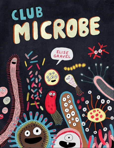 Club Microbe book cover with colorful cartoon microbes in various shapes and sizes by Elise Gravel.