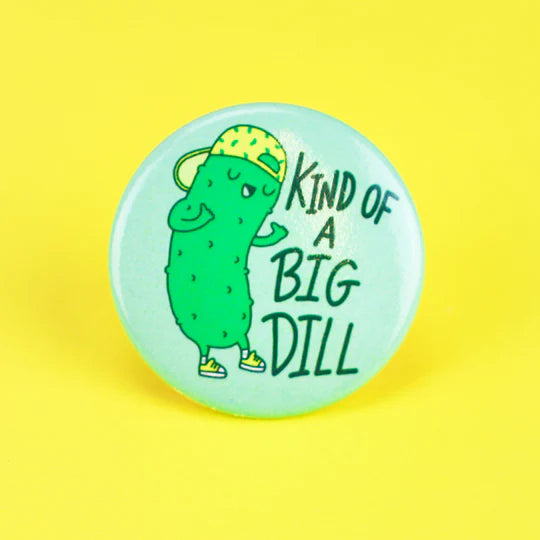 Kind of a Big Dill Button featuring a cool pickle character wearing a hat and shoes on a light blue background.