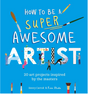 How to Be a Super Awesome Artist book cover with colorful letters and art tools on a blue background.