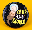 Otter This World Button pin with floating otter in space helmet and stars on black background.