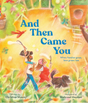 Cover of the children's book And Then Came You showing a family happily playing outside with a dog and butterflies.