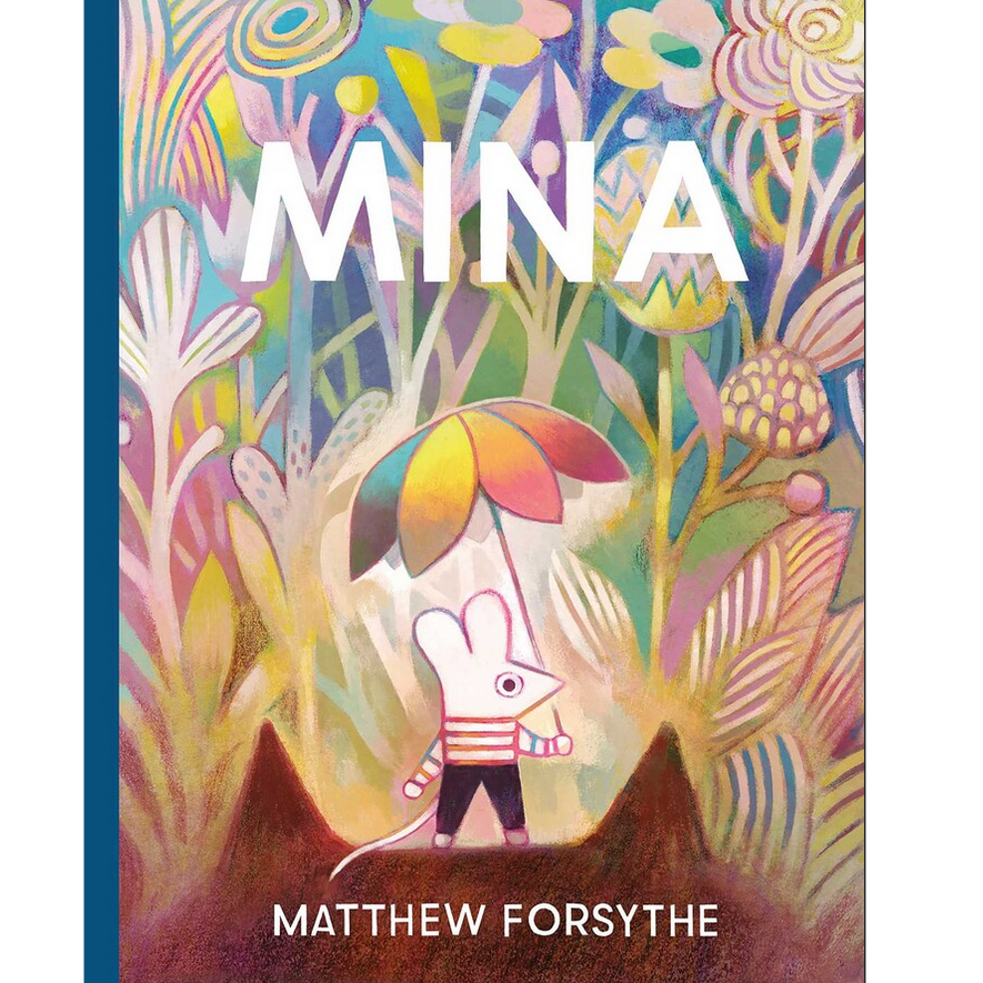 Cover of Mina by Matthew Forsythe shows an illustrated mouse with a colorful umbrella standing amidst tall, vibrant flowers.